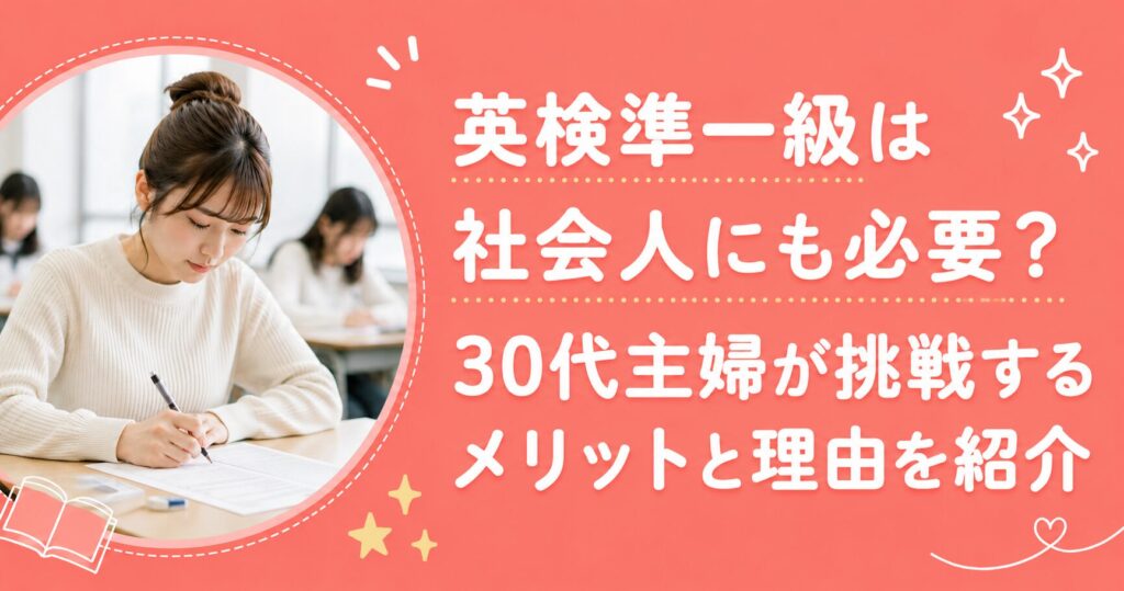 英検準一級は社会人にも必要？30代主婦が挑戦するメリットと理由