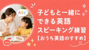 子どもと一緒にできる英語スピーキング練習・親子英語のすすめ